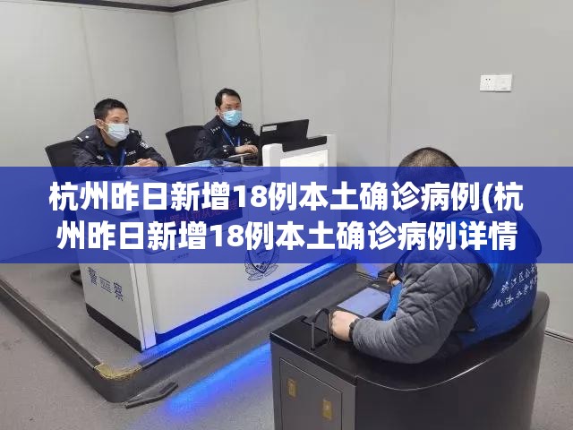 杭州昨日新增18例本土确诊病例(杭州昨日新增18例本土确诊病例详情) 杭州昨日新增18例本土确诊病例(杭州昨日新增18例本土确诊病例详情)
