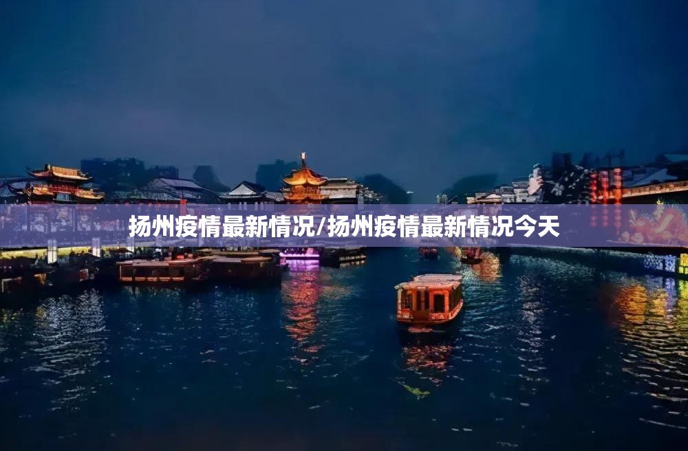 扬州疫情最新情况/扬州疫情最新情况今天 扬州疫情最新情况/扬州疫情最新情况今天