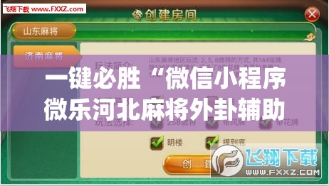 一键必胜“微信小程序微乐河北麻将外卦辅助软件下载	”(透视挂)辅助下载教程
