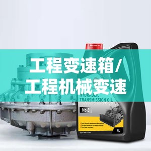 工程变速箱/工程机械变速箱油是什么油 工程变速箱/工程机械变速箱油是什么油