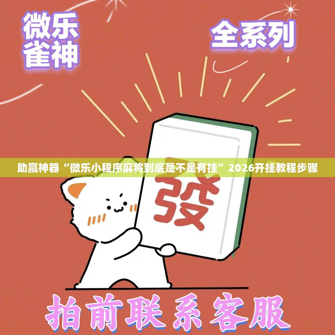 助赢神器“微乐小程序麻将到底是不是有挂”2026开挂教程步骤