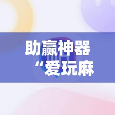 助赢神器“爱玩麻将开挂神器下载软件”详细开挂教程