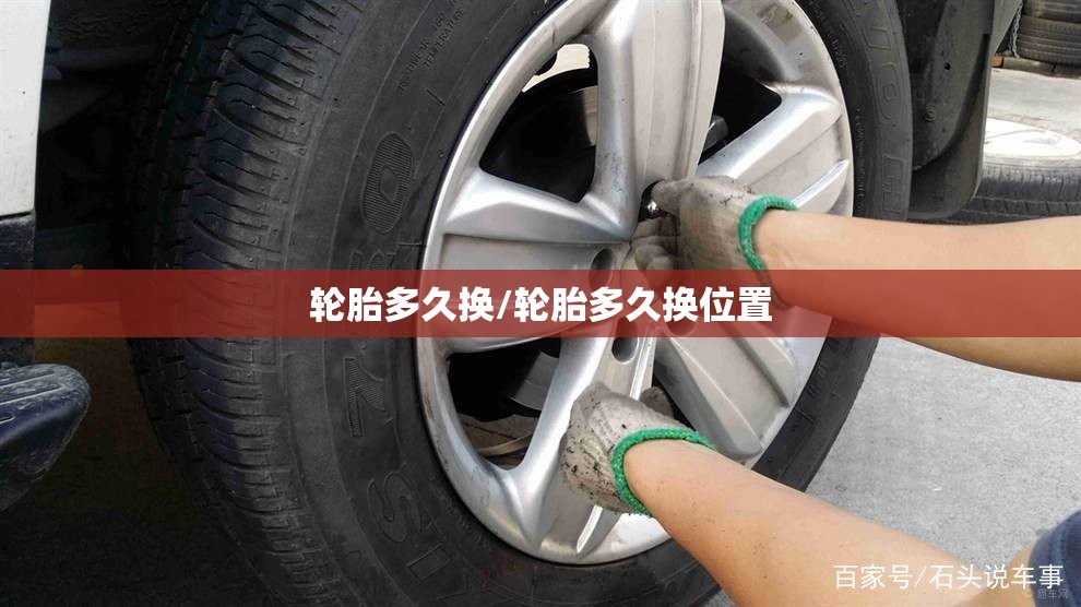 轮胎多久换/轮胎多久换位置
