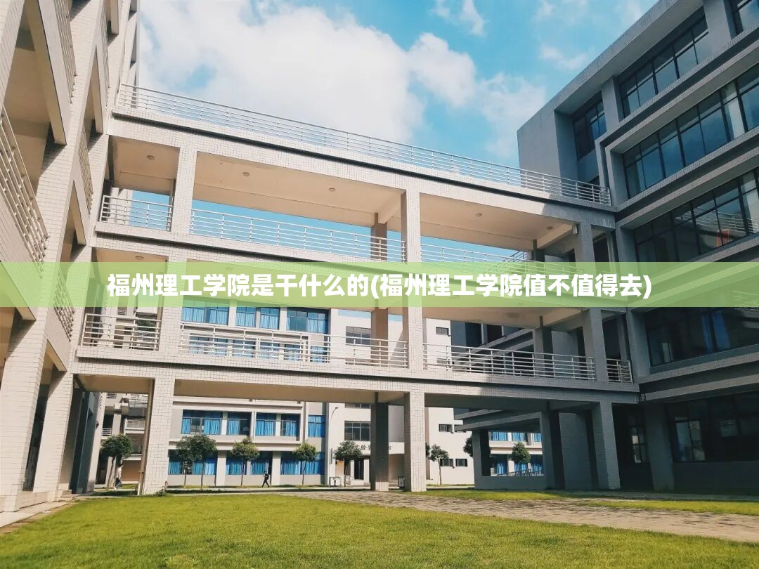 福州理工学院是干什么的(福州理工学院值不值得去) 福州理工学院是干什么的(福州理工学院值不值得去)