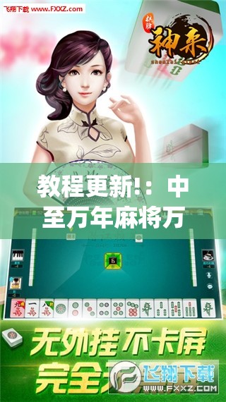 教程更新!：中至万年麻将万能开挂神器	”(免费)开挂辅助教学(最新辅助开挂教程)