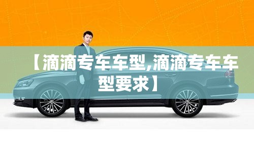【滴滴专车车型,滴滴专车车型要求】