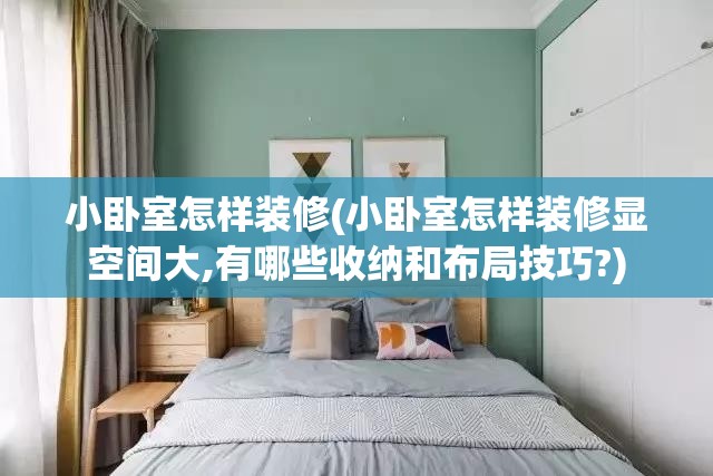 小卧室怎样装修(小卧室怎样装修显空间大,有哪些收纳和布局技巧?) 小卧室怎样装修(小卧室怎样装修显空间大,有哪些收纳和布局技巧?)