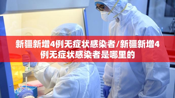 新疆新增4例无症状感染者/新疆新增4例无症状感染者是哪里的 新疆新增4例无症状感染者/新疆新增4例无症状感染者是哪里的