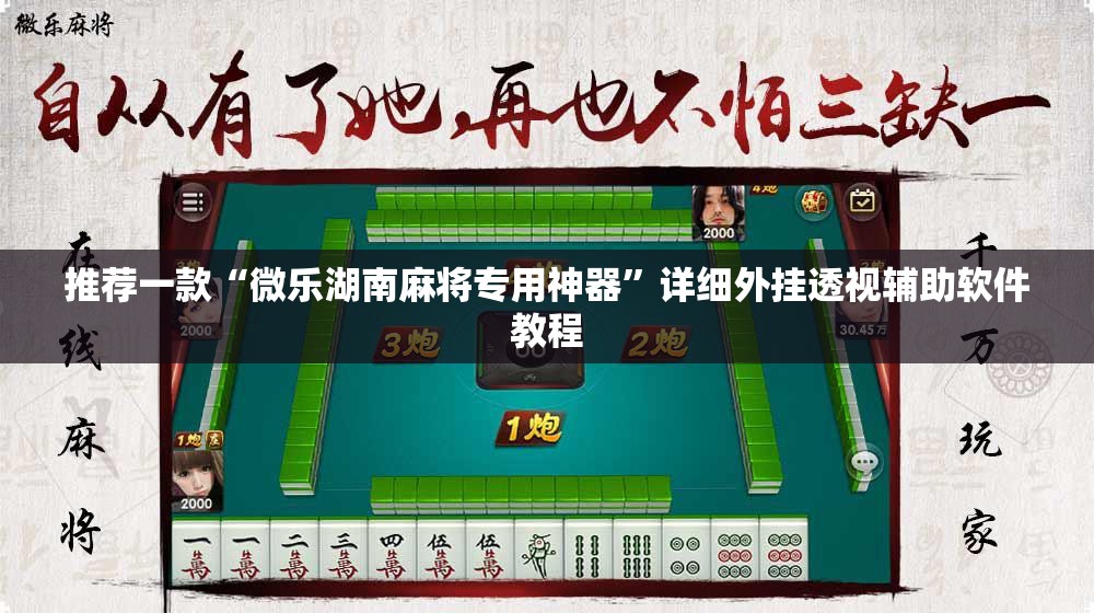 推荐一款“微乐湖南麻将专用神器”详细外挂透视辅助软件教程