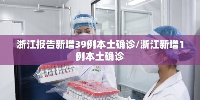 浙江报告新增39例本土确诊/浙江新增1例本土确诊 浙江报告新增39例本土确诊/浙江新增1例本土确诊