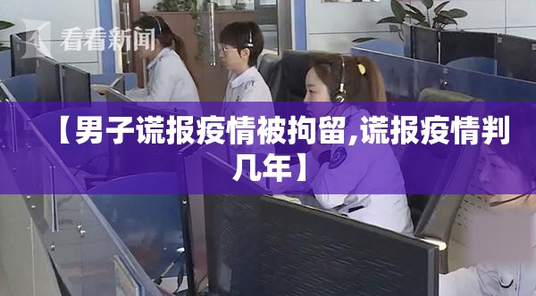【男子谎报疫情被拘留,谎报疫情判几年】