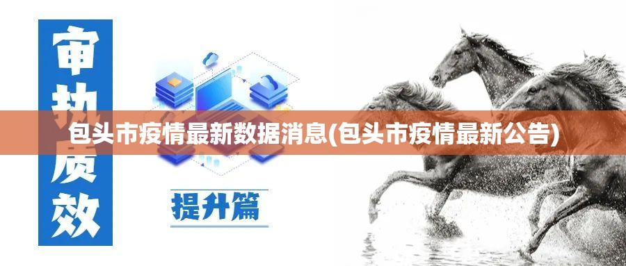 包头市疫情最新数据消息(包头市疫情最新公告) 包头市疫情最新数据消息(包头市疫情最新公告)