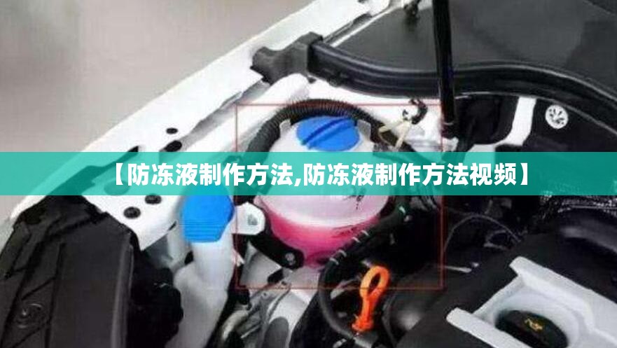 【防冻液制作方法,防冻液制作方法视频】