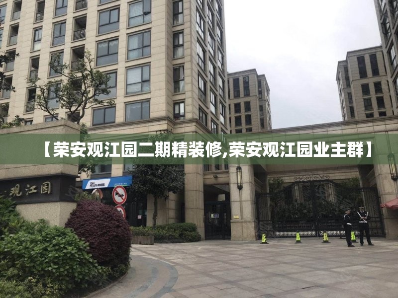 【荣安观江园二期精装修,荣安观江园业主群】 【荣安观江园二期精装修,荣安观江园业主群】