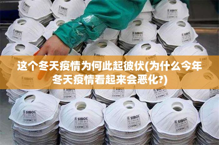 这个冬天疫情为何此起彼伏(为什么今年冬天疫情看起来会恶化?) 这个冬天疫情为何此起彼伏(为什么今年冬天疫情看起来会恶化?)