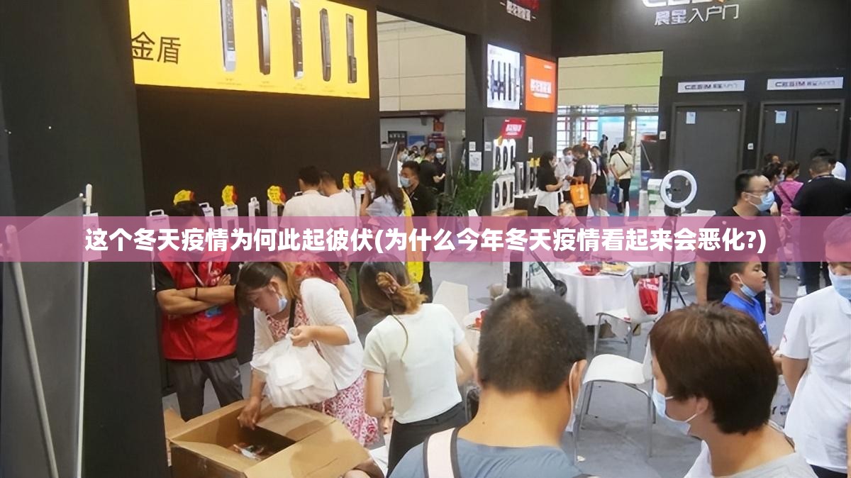 这个冬天疫情为何此起彼伏(为什么今年冬天疫情看起来会恶化?) 这个冬天疫情为何此起彼伏(为什么今年冬天疫情看起来会恶化?)