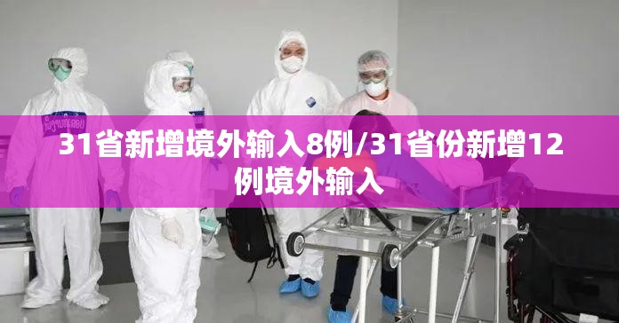 31省新增境外输入8例/31省份新增12例境外输入 31省新增境外输入8例/31省份新增12例境外输入