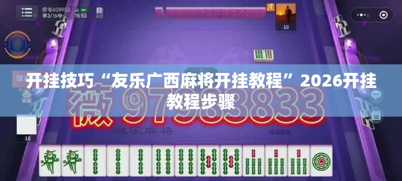 开挂技巧“友乐广西麻将开挂教程	”2026开挂教程步骤