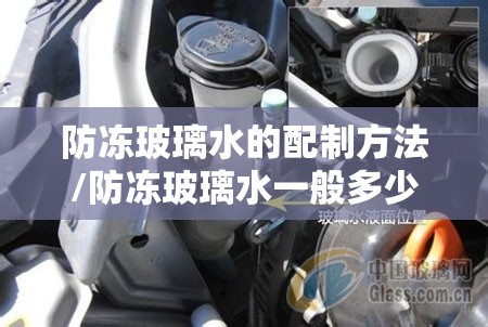 防冻玻璃水的配制方法/防冻玻璃水一般多少钱一瓶