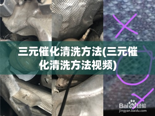 三元催化清洗方法(三元催化清洗方法视频) 三元催化清洗方法(三元催化清洗方法视频)