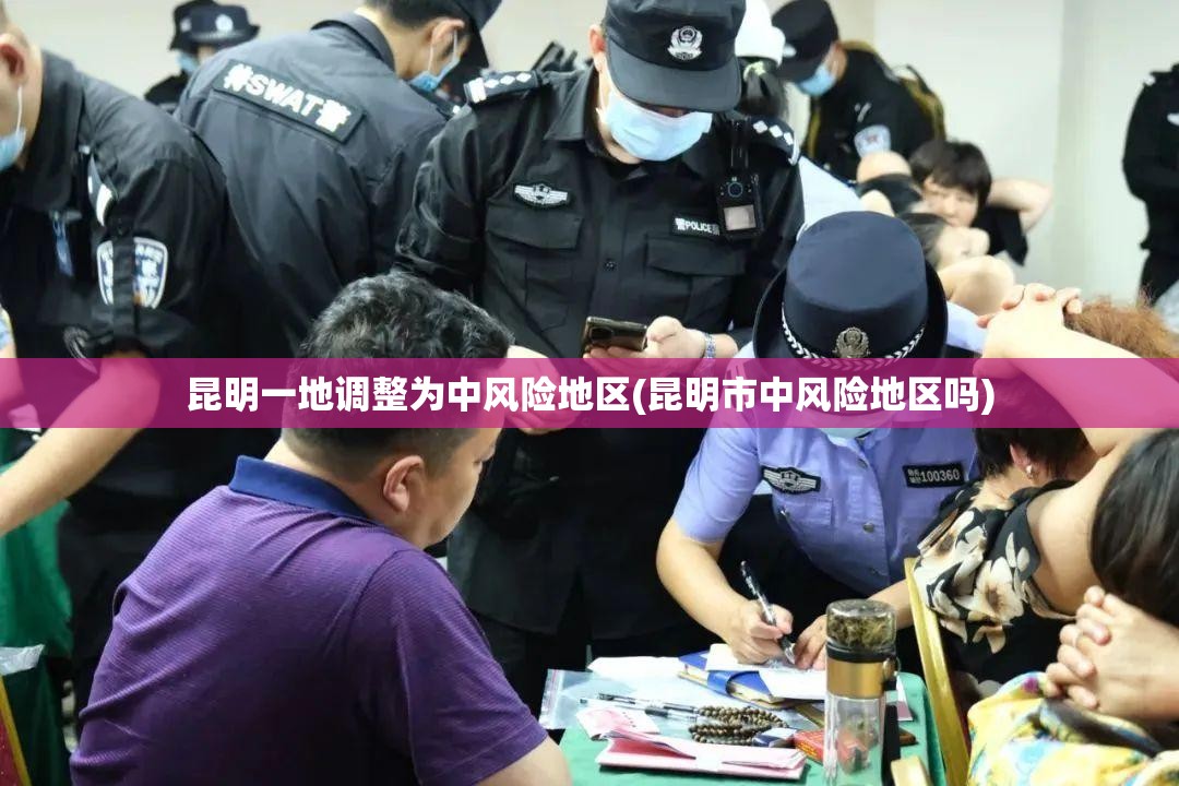 昆明一地调整为中风险地区(昆明市中风险地区吗) 昆明一地调整为中风险地区(昆明市中风险地区吗)