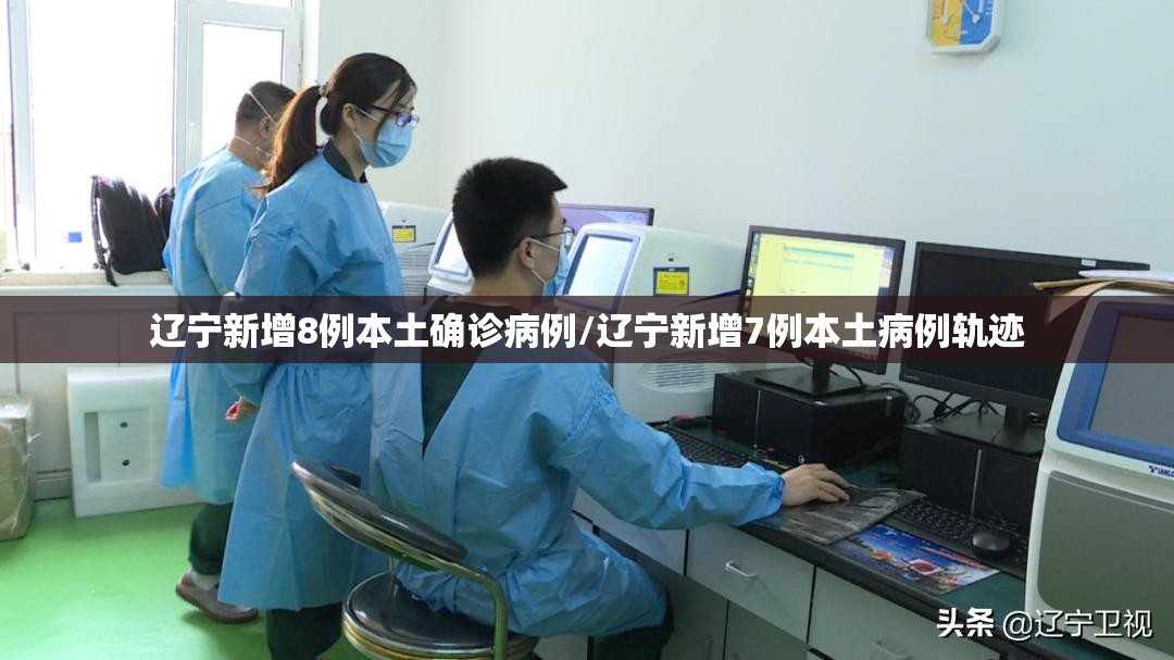 辽宁新增8例本土确诊病例/辽宁新增7例本土病例轨迹