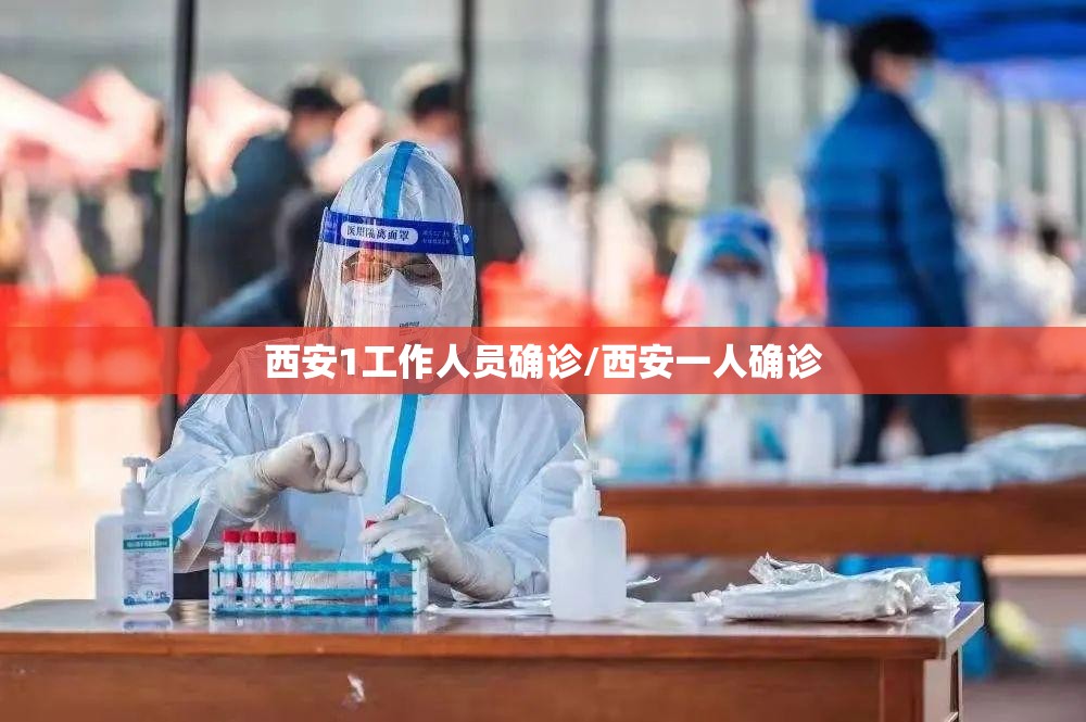 西安1工作人员确诊/西安一人确诊 西安1工作人员确诊/西安一人确诊
