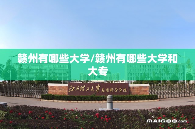 赣州有哪些大学/赣州有哪些大学和大专