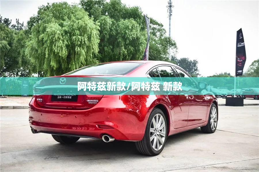 阿特兹新款/阿特兹 新款 阿特兹新款/阿特兹 新款