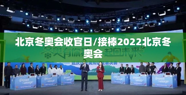 北京冬奥会收官日/接棒2022北京冬奥会 北京冬奥会收官日/接棒2022北京冬奥会