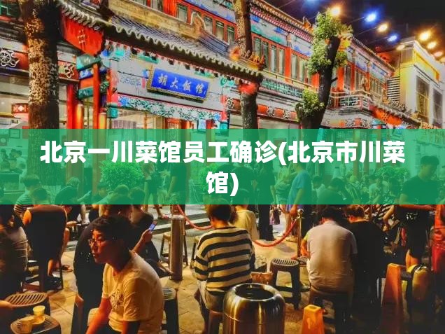 北京一川菜馆员工确诊(北京市川菜馆) 北京一川菜馆员工确诊(北京市川菜馆)