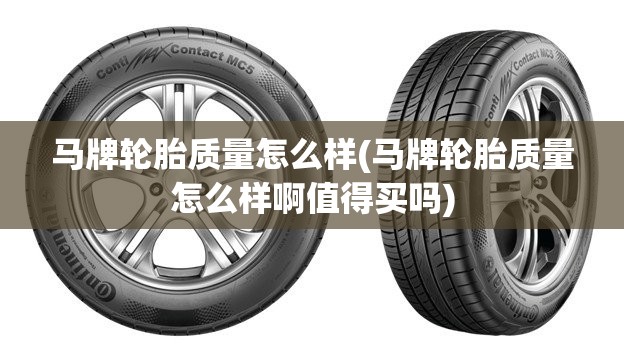 马牌轮胎质量怎么样(马牌轮胎质量怎么样啊值得买吗)