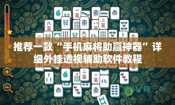 推荐一款“手机麻将助赢神器”详细外挂透视辅助软件教程
