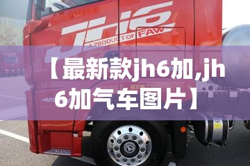 【最新款jh6加,jh6加气车图片】