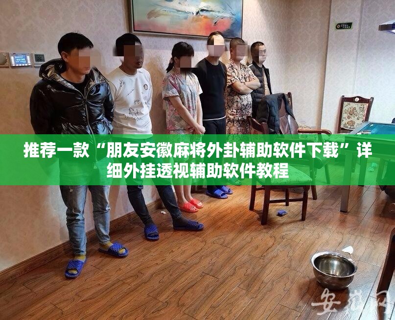 推荐一款“朋友安徽麻将外卦辅助软件下载”详细外挂透视辅助软件教程