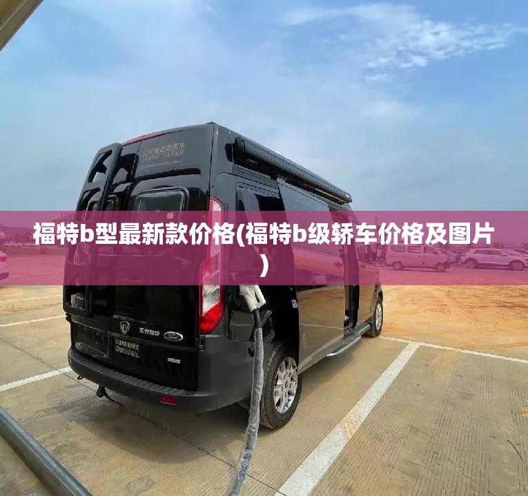 福特b型最新款价格(福特b级轿车价格及图片) 福特b型最新款价格(福特b级轿车价格及图片)