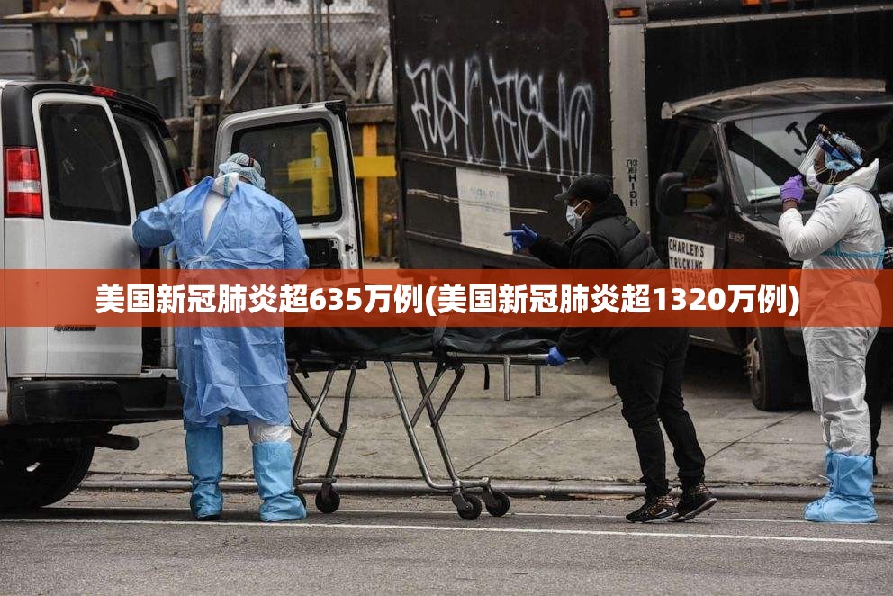 美国新冠肺炎超635万例(美国新冠肺炎超1320万例)