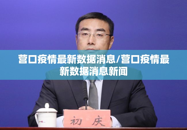 营口疫情最新数据消息/营口疫情最新数据消息新闻 营口疫情最新数据消息/营口疫情最新数据消息新闻
