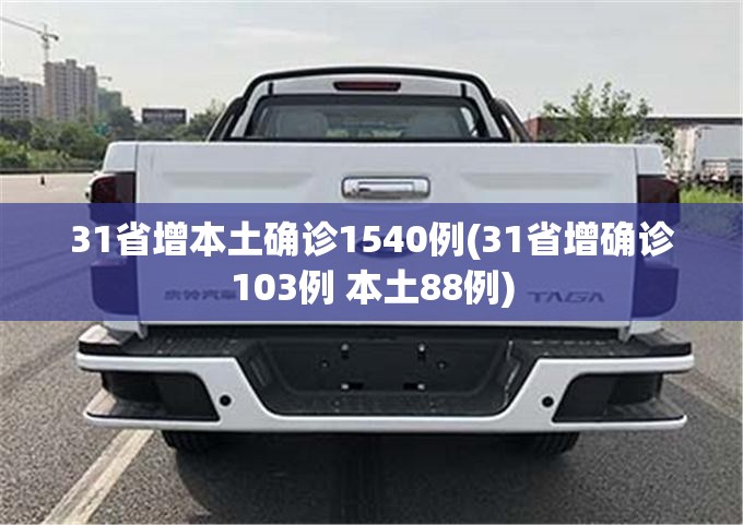 31省增本土确诊1540例(31省增确诊103例 本土88例) 31省增本土确诊1540例(31省增确诊103例 本土88例)