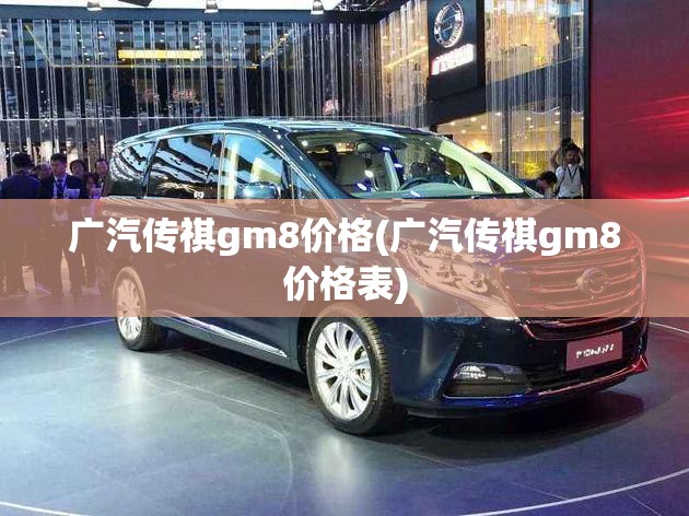 广汽传祺gm8价格(广汽传祺gm8价格表)