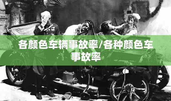 各颜色车辆事故率/各种颜色车事故率 各颜色车辆事故率/各种颜色车事故率