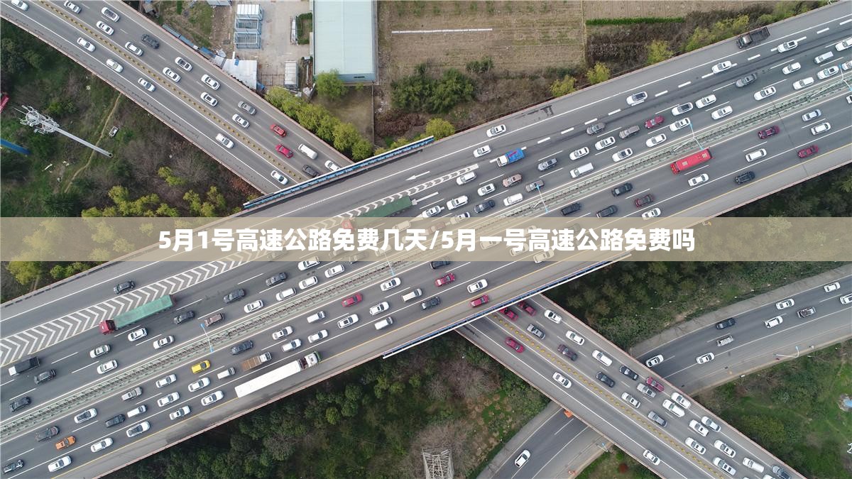5月1号高速公路免费几天/5月一号高速公路免费吗 5月1号高速公路免费几天/5月一号高速公路免费吗