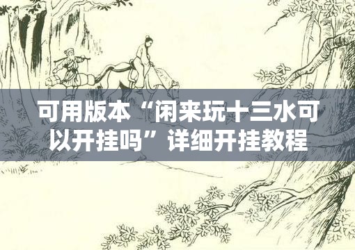 可用版本“闲来玩十三水可以开挂吗”详细开挂教程