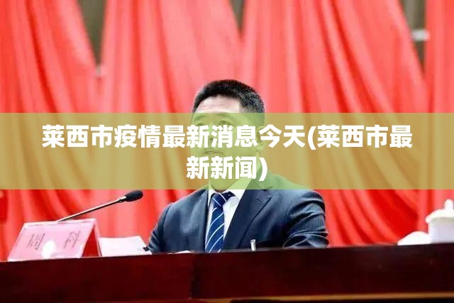 莱西市疫情最新消息今天(莱西市最新新闻) 莱西市疫情最新消息今天(莱西市最新新闻)
