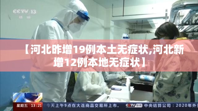 【河北昨增19例本土无症状,河北新增12例本地无症状】 【河北昨增19例本土无症状,河北新增12例本地无症状】