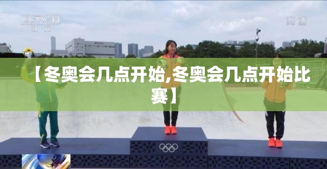 【冬奥会几点开始,冬奥会几点开始比赛】 【冬奥会几点开始,冬奥会几点开始比赛】
