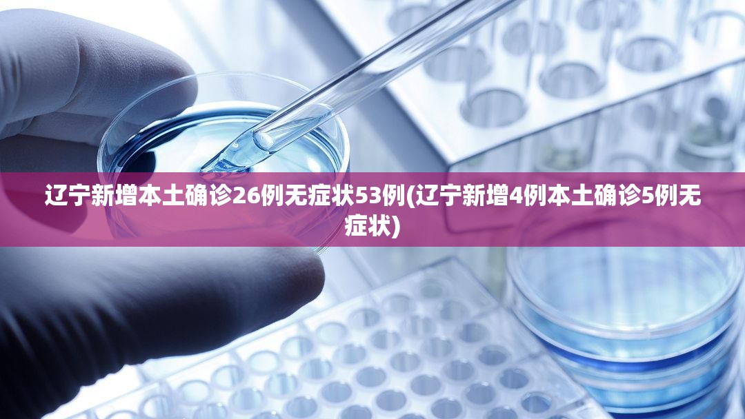 辽宁新增本土确诊26例无症状53例(辽宁新增4例本土确诊5例无症状) 辽宁新增本土确诊26例无症状53例(辽宁新增4例本土确诊5例无症状)
