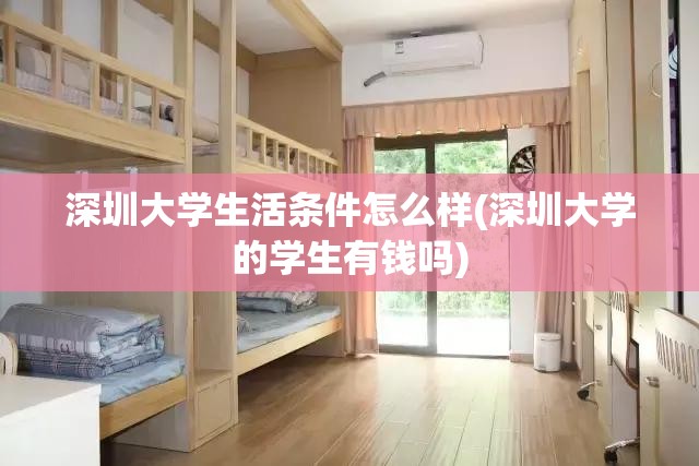 深圳大学生活条件怎么样(深圳大学的学生有钱吗) 深圳大学生活条件怎么样(深圳大学的学生有钱吗)