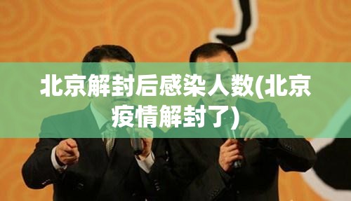 北京解封后感染人数(北京疫情解封了)