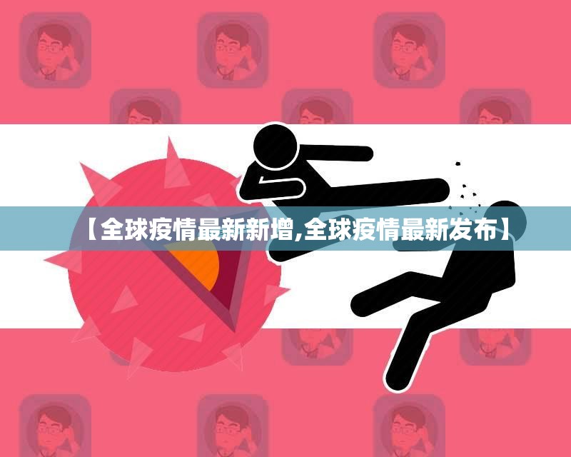 【全球疫情最新新增,全球疫情最新发布】
